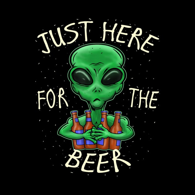 Funny Beer Sayings Just Here For The Beer Alien Novelty Gift by easleyzzi