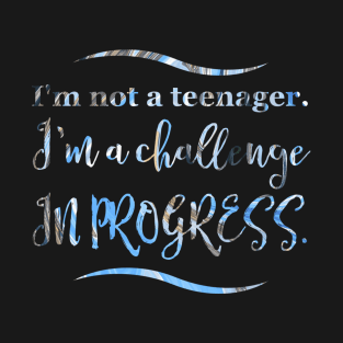 Parenting Humor: I'm not a teenager. I'm a challenge in progress. T-Shirt