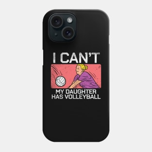 I Can't My Daughter Has Volleyball Phone Case