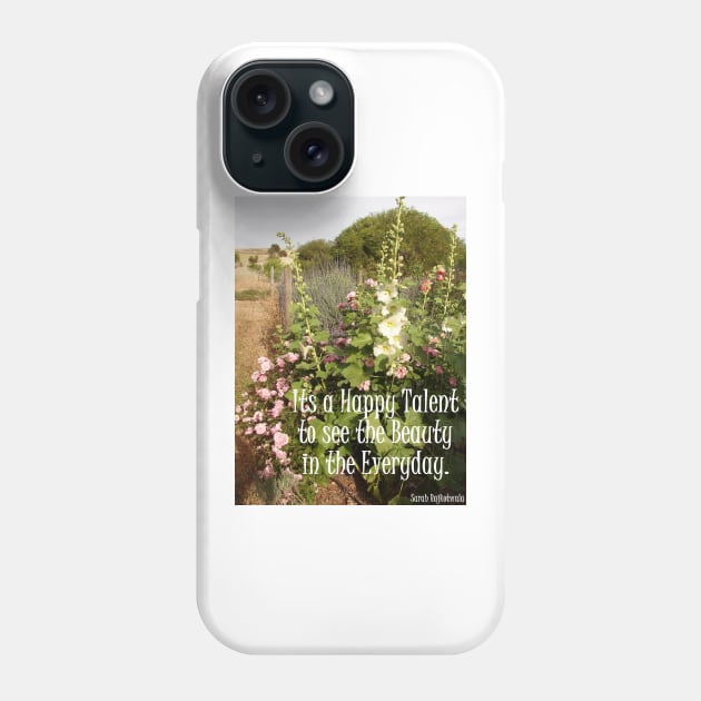 Hollyhock Flowers Its A Happy Talent To See The Beauty in the Everyday - Inspirational Quotes Phone Case by SarahRajkotwala