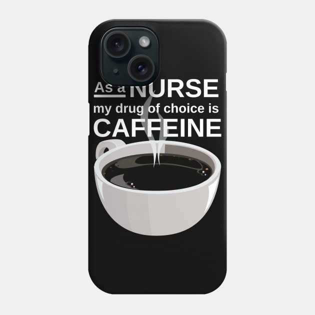As a nurse my drug of choice is caffeine Phone Case by Caregiverology