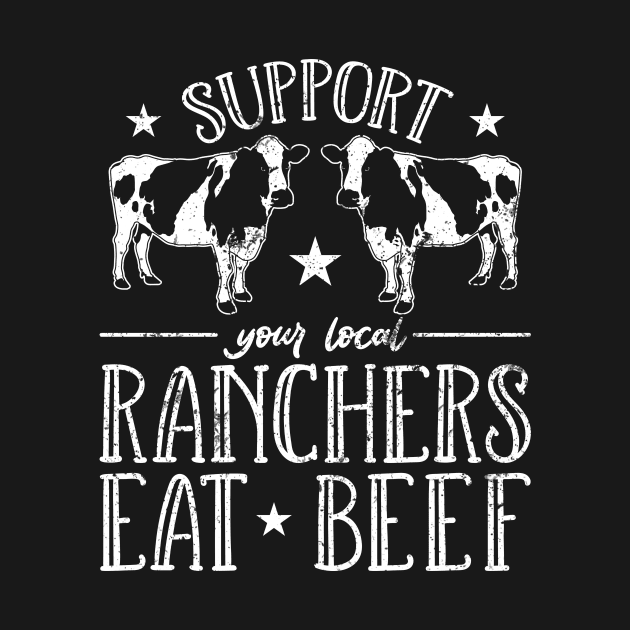 Support Your Local Ranchers Eat Beef by TheBestHumorApparel