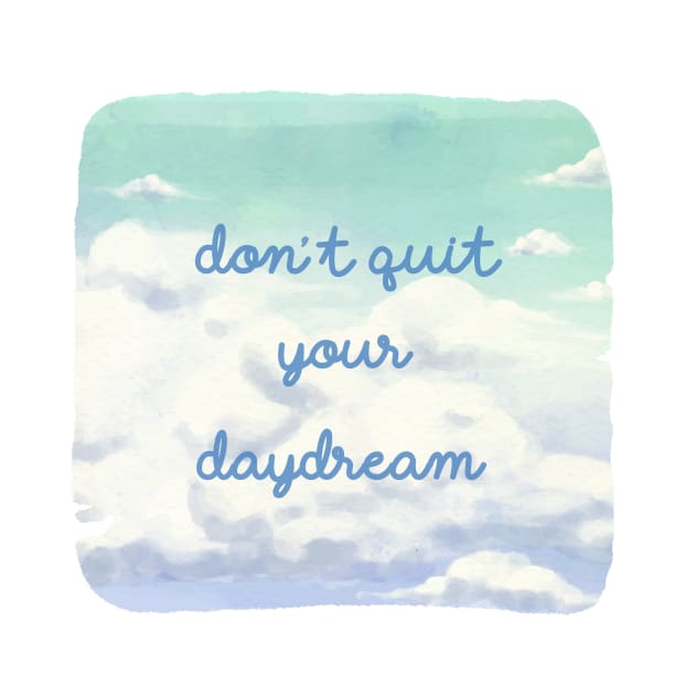 Don't Quit Your Daydream by LittleBunnySunshine