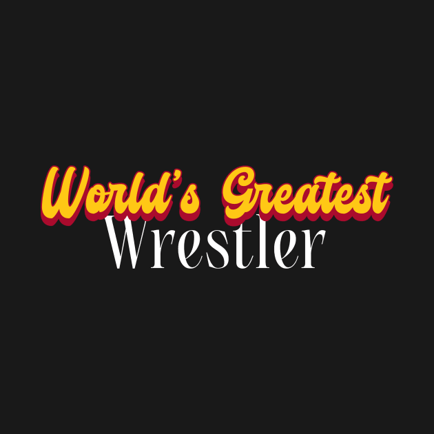 World's Greatest Wrestler! by victoria@teepublic.com