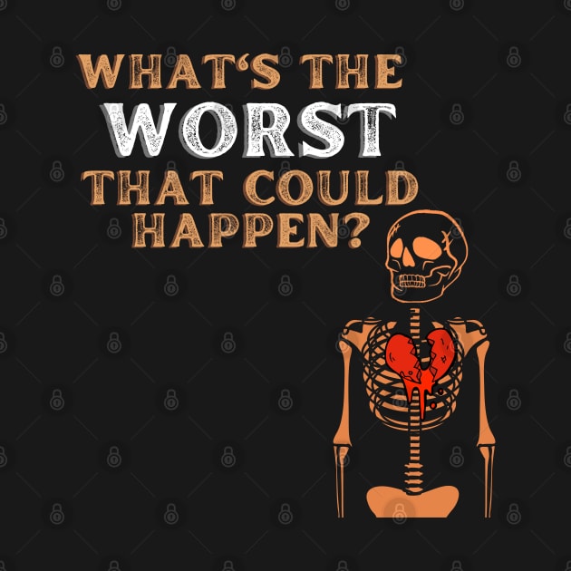 What's the worst that could happen t-shirt by AnxietyGang