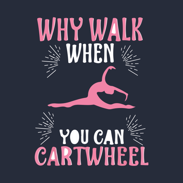 funny why walk when you can cartwheel by spantshirt