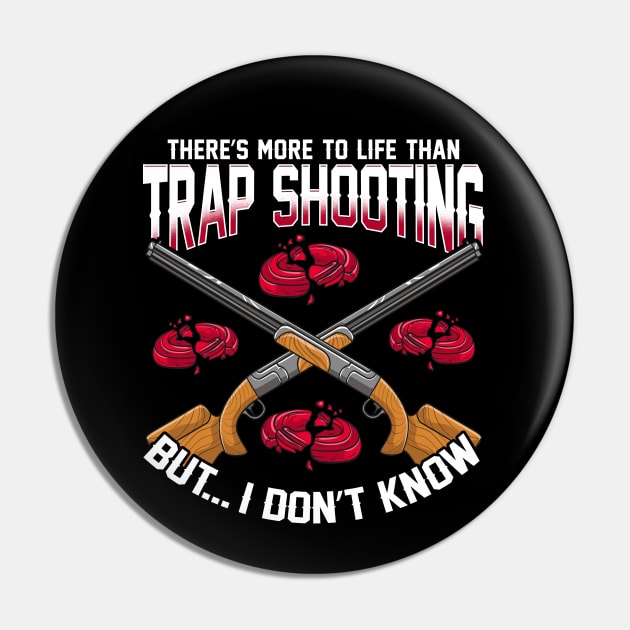 There's More To Life Than Trap Shooting Pin by E