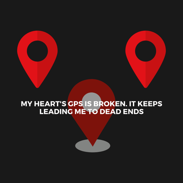 My heart's GPS is broken. It keeps leading me to dead ends by Clean P