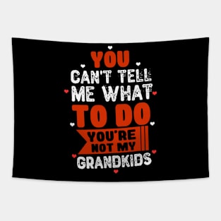 You Can't Tell Me What To Do You're Not My Grandkids Tapestry