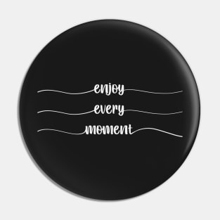 enjoy every moment Pin