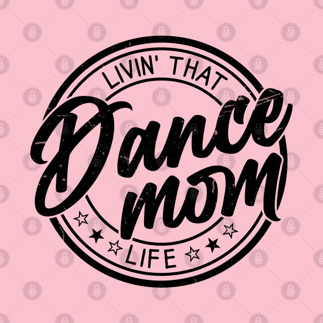 Living That Dance Mom Life Cute Dance Mom Mother's Day by Nisrine