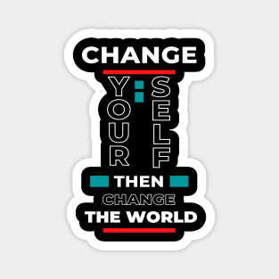 Beautiful quote Change your self then change the world Magnet