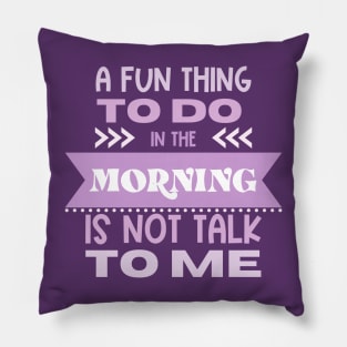 A Fun Thing To Do in the Morning Is Not Talk To Me Pillow