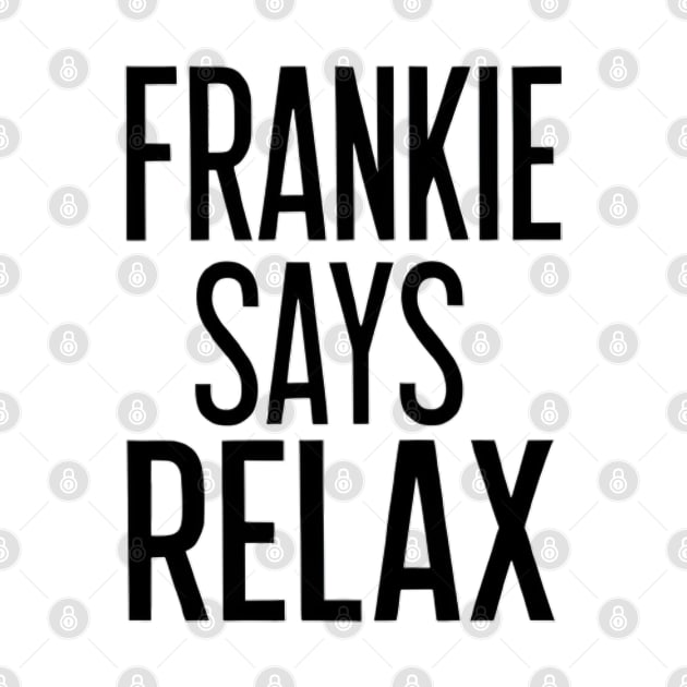 frankie says relax by CreationArt8