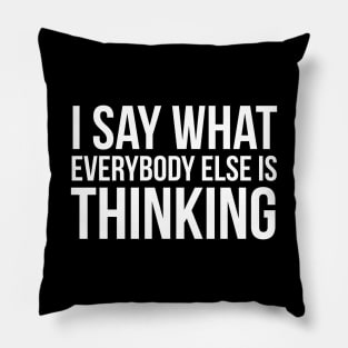 I Say What Everyone Else Is Thinking Pillow