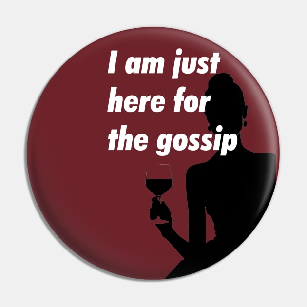 I am just here for the gossip Pin by obstinator