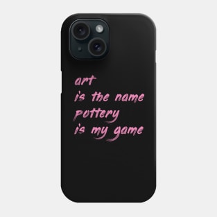 Art is the name, pottery is my game Phone Case