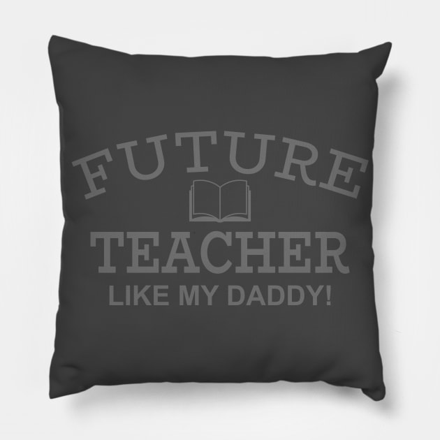 Future Teacher Like My Daddy! Pillow by PeppermintClover