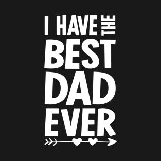 I Have the Best Dad Ever T-Shirt