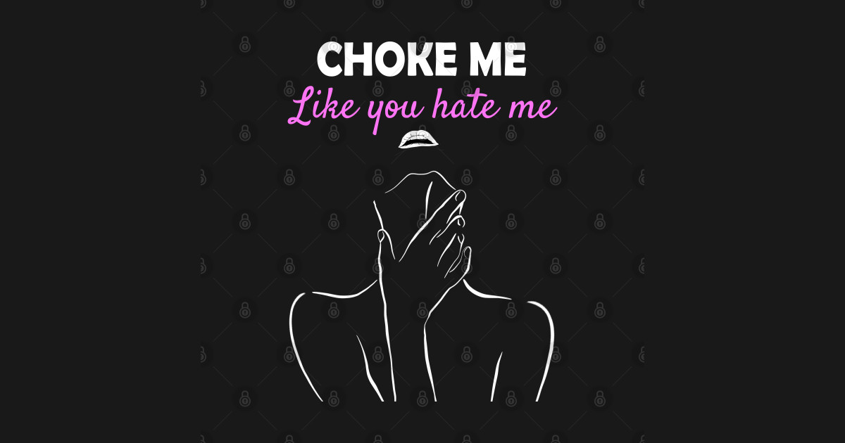 Choke Me Like You Hate Me Woman Silhouette Lips Choke Me T Shirt