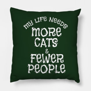 MY LIFE NEEDS MORE CATS & FEWER PEOPLE Pillow