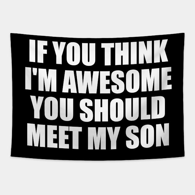 If you think I'm awesome you should meet my son Tapestry by It'sMyTime