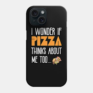 I Wonder If Pizza Thinks About Me Too - Funny Pizza Pun Phone Case