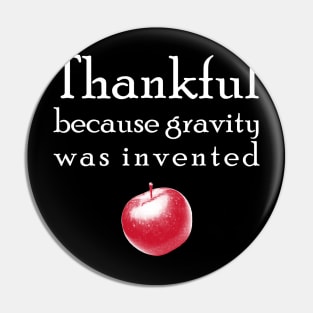 Thankful because gravity was invented Pin