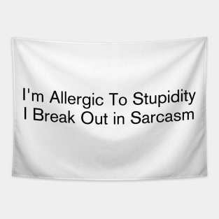 I'm Allergic To Stupidity I Break Out in Sarcasm Tapestry