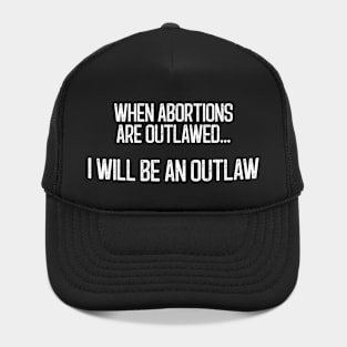 When Abortions Are Outlawed... I Will Be An Outlaw Hat
