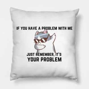 If you have a problem with me,... Pillow