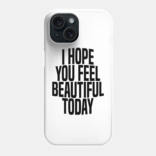 i hope you feel beautiful today Phone Case