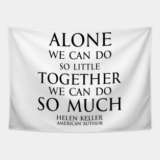 Inspirational quote - Alone we can do so little; together we can do so much. - Hellen Keller black Tapestry