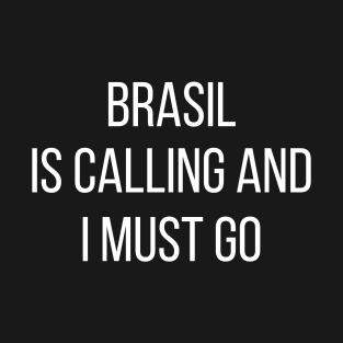 Brasil is calling and I must go T-Shirt