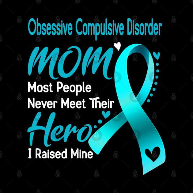 Obsessive Compulsive Disorder MOM Most People Never Meet Their Hero I Raised Mine Support Obsessive Compulsive Disorder Awareness Gifts by ThePassion99