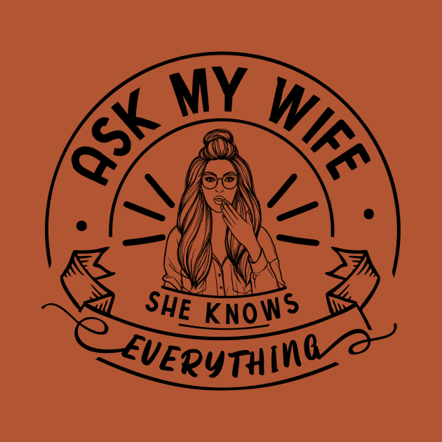 Ask My Wife She Knows Everything Funny Husband by DexterFreeman