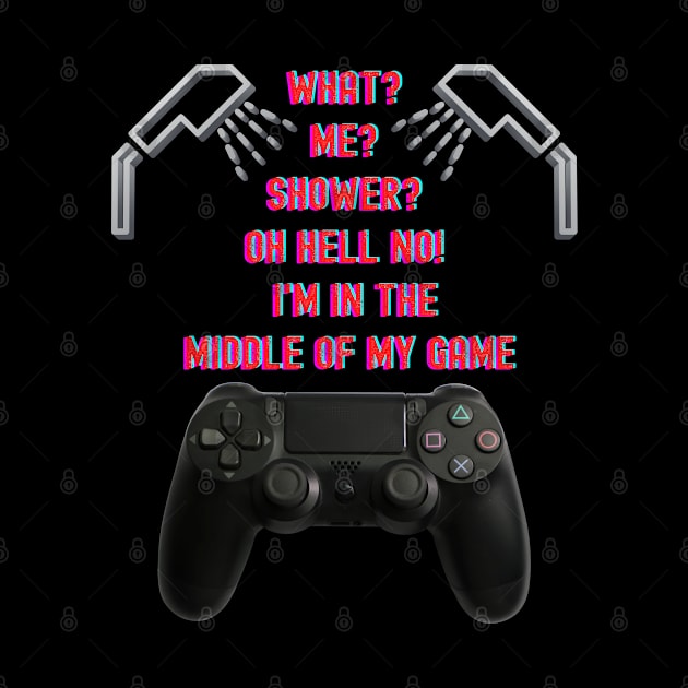 GAMER SAYINGS #5 WHAT? ME? SHOWER? by KutieKoot T's