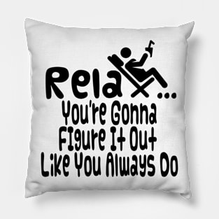 Relax You're Gonna Figure It Out Like You Always Do Pillow