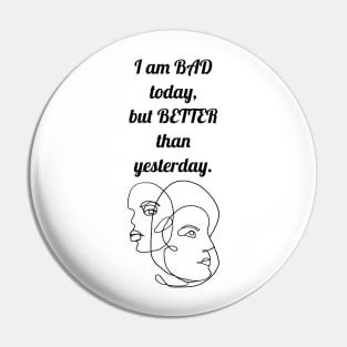 I AM BAD TODAY , BUT BETTER THANK YESTERDAY / FACE DESIGN Pin