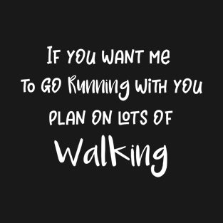 If You Want Me to Go Running With You Plan on Lots of Walking T-Shirt