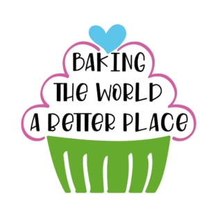 Bake The World A Better T-Shirt