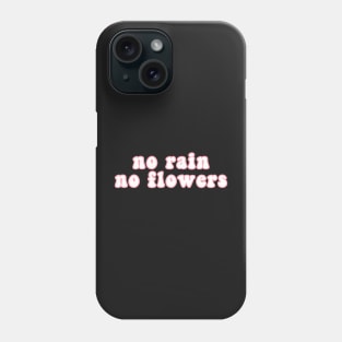 No Rain No Flowers Phone Case