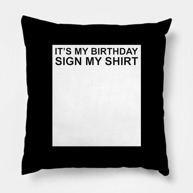 It's My Birthday Sign My Shirt Pillow by Qasim