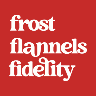 Frost, Flannels, Fidelity Shirt T-Shirt