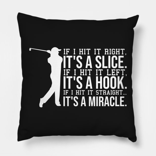 if i hit it right, it's a slice. if i hit left, it's a hook. if i hit it straight, its a miracle. Pillow by StoreDay