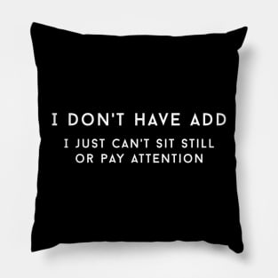 I don't have ADD, I just can't sit still or pay attention Pillow