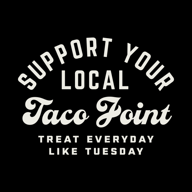 Support Your Local Taco Joint Treat Everyday Like Tuesday by PodDesignShop