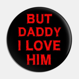 But Daddy I Love Him Pin