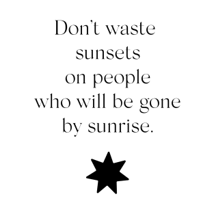 Don't Waste Sunsets On People Who Will Be Gone By Sunrise T-Shirt