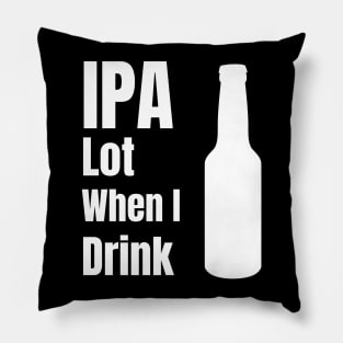 IPA Lot When I Drink - Funny Beer Lover Gift Pillow